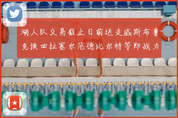 湖人队交易截止日前送走威斯布鲁克换回拉塞尔范德比尔特等即战力