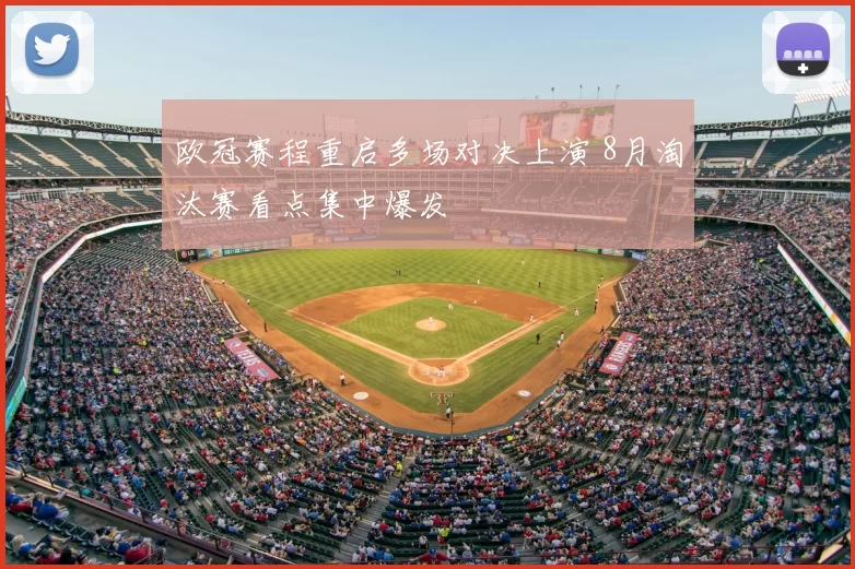 欧冠赛程重启多场对决上演 8月淘汰赛看点集中爆发