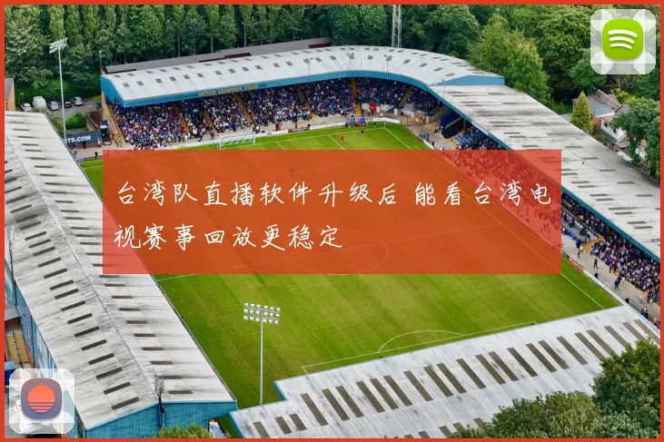 台湾队直播软件升级后 能看台湾电视赛事回放更稳定